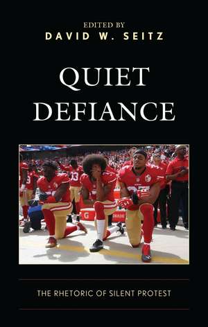 Quiet Defiance: The Rhetoric of Silent Protest de David W. Seitz