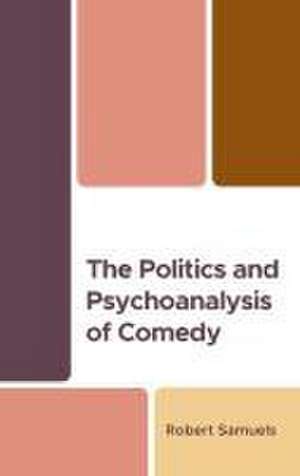 The Politics and Psychoanalysis of Comedy de Robert Samuels