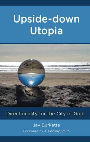 Upside-down Utopia: Directionality for the City of God de Jay Burkette
