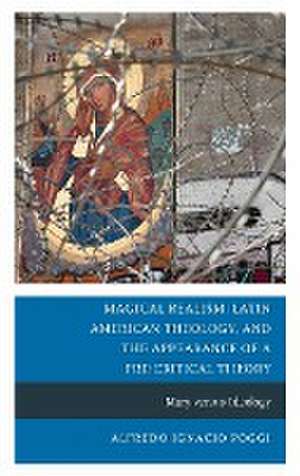 Magical Realism, Latin American Theology, and the Appearance of a Pre-Critical Theory de Alfredo Ignacio Poggi