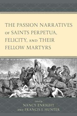 The Passion Narratives of Saints Perpetua, Felicity, and Their Fellow Martyrs de Nancy Enright