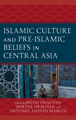 Islamic Culture and Pre-Islamic Beliefs in Central Asia de Mihai Dragnea