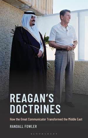 Reagan's Doctrines: How the Great Communicator Transformed the Middle East de Randall Fowler