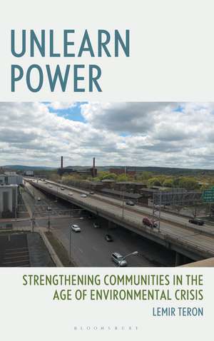Unlearn Power: Strengthening Communities in the Age of Environmental Crisis de Lemir Teron