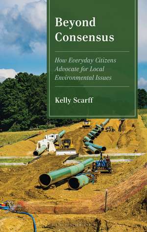 Beyond Consensus: How Everyday Citizens Advocate for Local Environmental Issues de Kelly Scarff