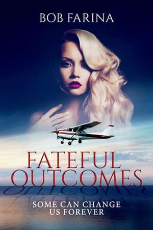 Fateful Outcomes: Some Can Change Us Forever de Bob Farina