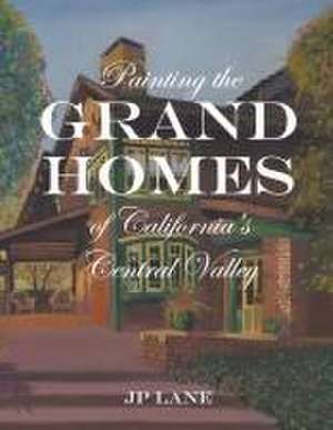 Painting the Grand Homes of California's Central Valley de Jp Lane