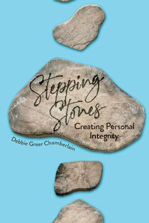 STEPPING STONES: Creating Personal Integrity de Debbie Greer Chamberlain