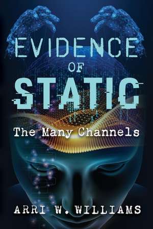 Evidence of Static: The Many Channels de Arri W. Williams