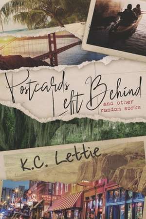 Postcards Left Behind: And other random works de K.C. Lettie