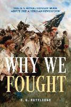 Why We Fought: This is A Revolutionary Book about the American Revolution de E. G. Ruttledge