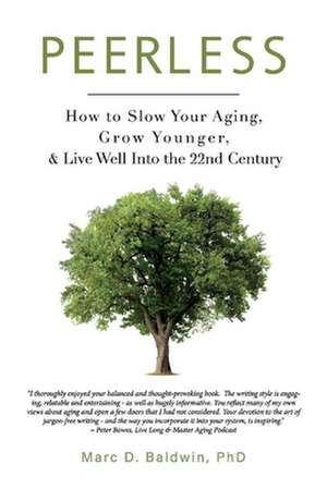 Peerless: How to Slow Your Aging, Grow Younger, & Live Well Into the 22nd Century de Marc D. Baldwin