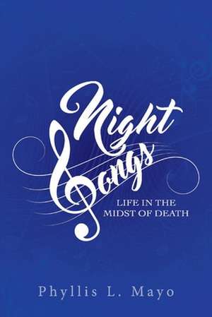 Night Songs: Life in the Midst of Death de Phyllis Mayo