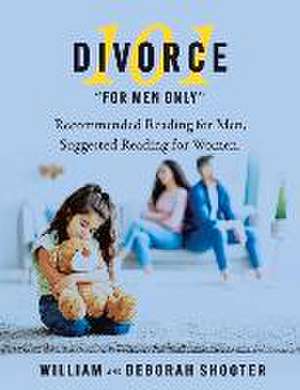 Divorce 101 for Men Only: Recommended Reading for Men, Suggested Reading for Women. Volume 3 de Deborah Shooter