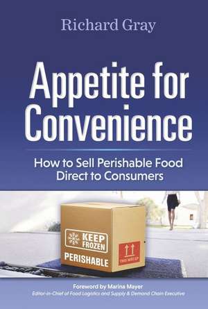 Appetite for Convenience: How to Sell Perishable Food Direct to Consumers de Richard Gray