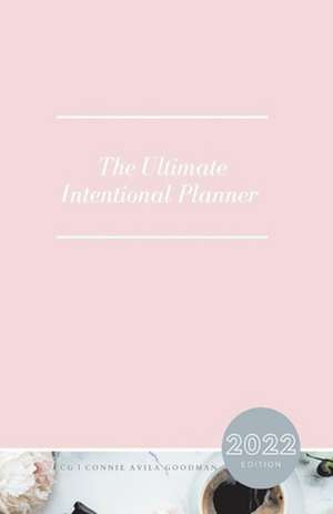 The Ultimate Intentional Planner: 2022 Edition de Connie Avila Goodman