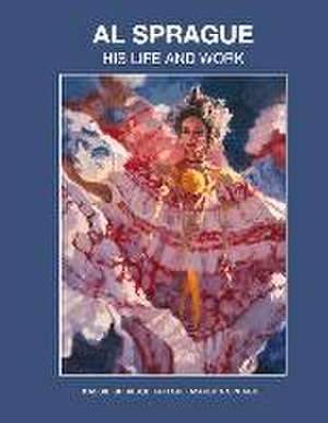 Al Sprague: His Life and Work de Kassie Sprague Taylor