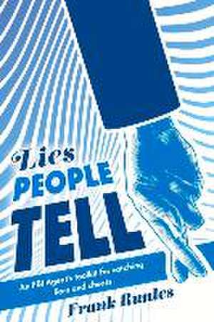 Lies People Tell: An FBI Agent's toolkit for catching liars and cheats. de Frank Runles