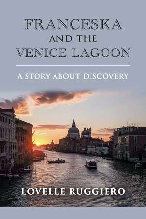 Franceska and the Venice Lagoon: a Story About Discovery de Lovelle Ruggiero