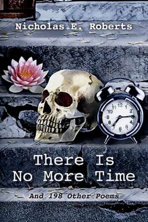 There Is No More Time: And 198 Other Poems de Nicholas E. Roberts