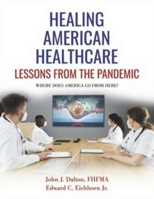 Healing American Healthcare: Lessons From The Pandemic de John Dalton FHFMA