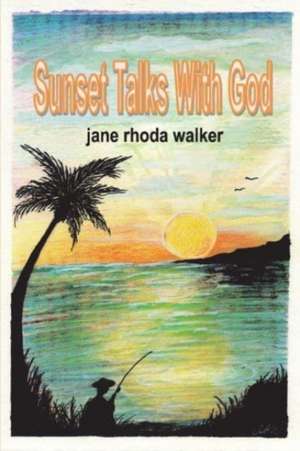 Sunset Talks with God de Jane Rhoda Walker