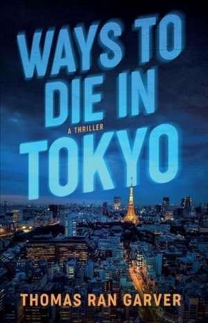 Ways to Die in Tokyo de Thomas Ran Garver