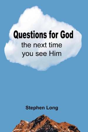 Questions for God the Next Time You See Him de Stephen Long