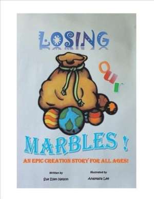 Losing Our Marbles: An Epic Creation Story for All Ages de Sue Ellen Nelson