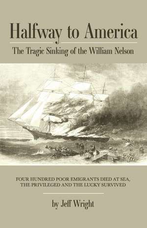 Halfway to America: The Tragic Sinking of the William Nelson de Jeff Wright