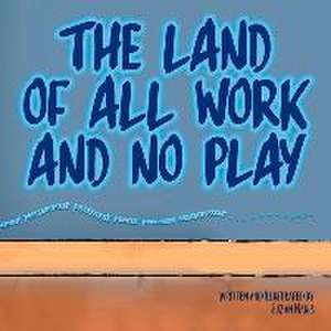 The Land of All Work and No Play de Suzan Manis