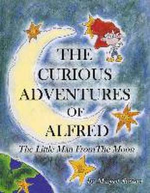 The Curious Adventures of Alfred: The Little Man from the Moon de Margot Sexton