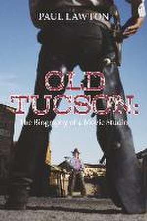 Old Tucson: Biography of a Movie Studio de Paul Lawton