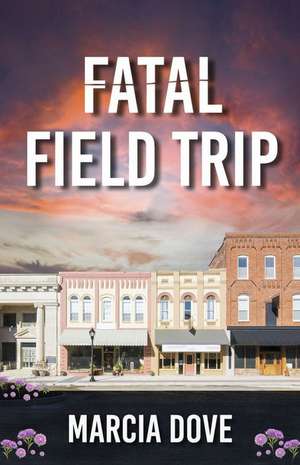 Fatal Field Trip de Marcia Dove