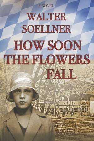 How Soon the Flowers Fall: Volume 4 de Walter Soellner