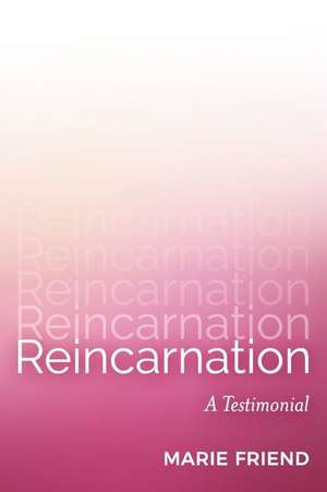 Reincarnation: A Testimonial de Marie Friend