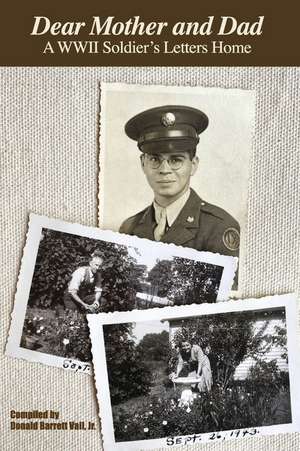 Dear Mother and Dad: A WWII Soldier's Letters Home de Donald Vail, Jr.