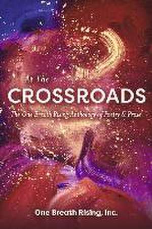 At the Crossroads: The One Breath Rising Anthology of Poetry & Prose de One Breath Rising Inc