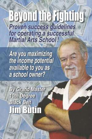 Beyond The Fighting: Proven success guidelines for operating a successful Martial Arts School! de Jim Butin