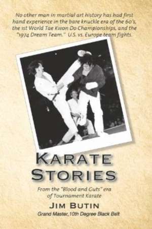 Karate Stories: From the "Blood and Guts" era of Tournament Karate de Jim Butin