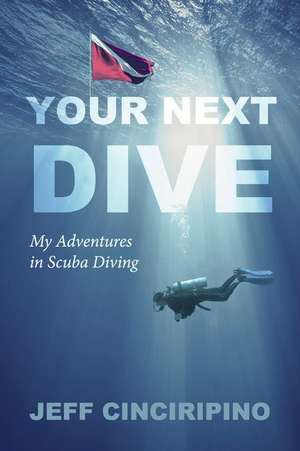 Your Next Dive: My Adventures in Scuba Diving de Jeff Cinciripino