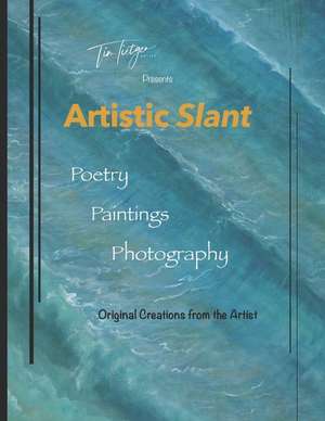 Artistic Slant: Poetry, Paintings, Photography de Tim Tietgen