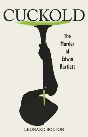 Cuckold: The Murder of Edwin Bartlett de Leonard Bolton