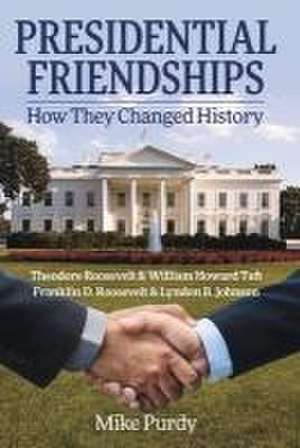 Presidential Friendships: How They Changed History de Mike Purdy