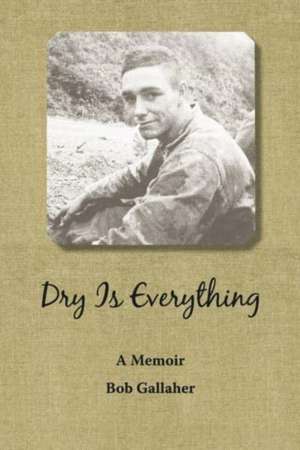 Dry Is Everything: A Memoir de Bob Gallaher