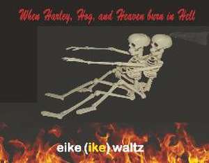 When Harley, Hog, and Heaven burn in Hell de Eike (ike) Waltz