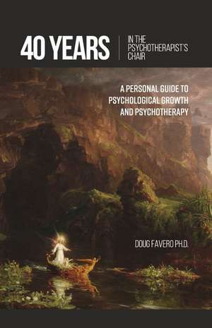 40 Years in the Psychotherapist's Chair: A Personal Guide to Psychological Growth and Psychotherapy de Douglas Favero, Ph.D.