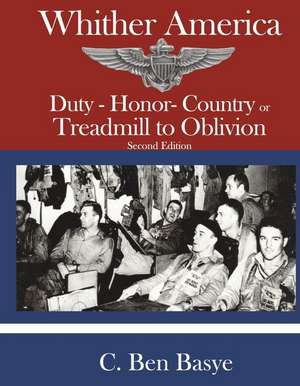 Whither America: Duty - Honor- Country or Treadmill to Oblivion de C. Ben Basye