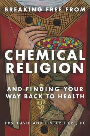 Breaking Free from Chemical Religion: And Finding Your Way Back to Health de David Erb Dc