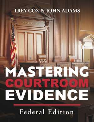 Mastering Courtroom Evidence: Federal Edition de Trey Cox